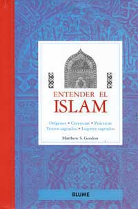 Entender el islam. Orígenes. Creencias. Prácticas. Textos sagrados. Lugares sagrados