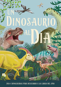 Un dinosaurio al día : 361+1 dinosaurios para descubrir a lo largo del año