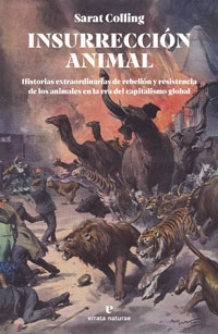 Insurrección animal : historias extraordinarias de rebelión y resistencia de los animales en la era del capitalismo global