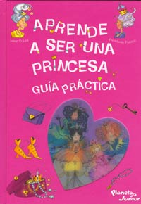 Aprende a ser una princesa : guía práctica