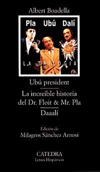 Ubú president ; La increíble historia del Dr. Floit & Mr. Pla ; Daaalí
