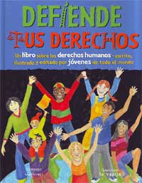 Defiende tus derechos : un libro sobre los derechos humanos, escrito, ilustrado y editado por jóvenes de todo el mundo