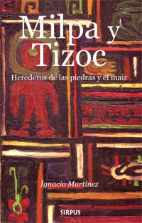 Milpa y Tizoc : herederos de las piedras y el maíz