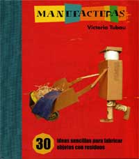 Manufacturas : 30 ideas sencillas para fabricar objetos con residuos