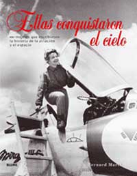 Ellas conquistaron el cielo : 100 mujeres que escribieron la historia de la aviación y el espacio