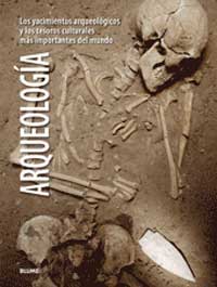 Arqueología : los yacimientos arqueológicos y los tesoros culturales más importantes del mundo
