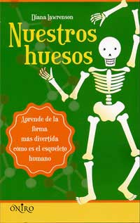 Nuestros huesos : aprende de la forma más divertida cómo es el esqueleto humano
