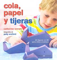 Cola, papel y tijeras : 45 figuras en 3D para niños creativos