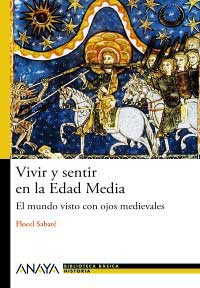 Vivir y sentir en la Edad Media : el mundo visto con ojos medievales
