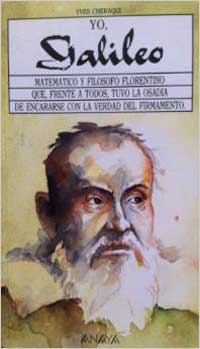 Yo, Galileo : matemático y filósofo florentino que, frente a todos, tuvo la osadía de encararse con la verdad del firmamento