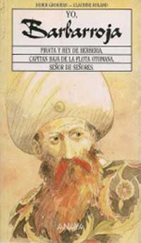 Yo, Barbarroja : pirata y rey de Berberia, capitán bajo la flora otomana, señor de los señores