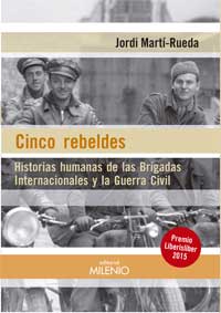 Cinco rebeldes : historias humanas de las Brigadas Internacionales y la Guerra Civil