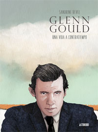 Glenn Gould : una vida a contratiempo