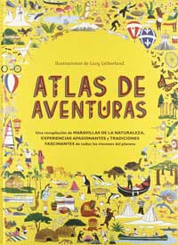 Atlas de aventuras : una recopilación de maravillas de la naturaleza, experiencias apasionantes y tradicciones fascinantes de todos los rincones del planeta