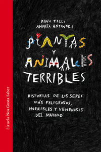 Plantas y animales terribles : historia de los seres mas peligrosos, horribles y venenosos del mundo