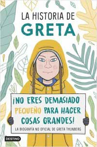 La historia de Greta ¡No eres demasiado pequeño para hacer cosas grandes! La biografía no oficial de Greta Thunberg