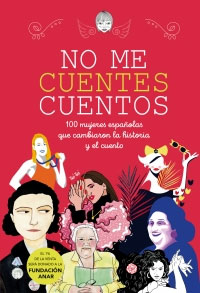 No me cuentes cuentos : 100 mujeres españolas que cambiaron el mundo y el cuento
