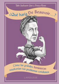 ¿Qué haría de Beauvoir...? Cómo las grandes feministas resolverían tus problemas cotidianos