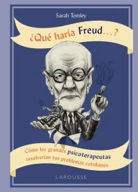 ¿Qué haría Freud...? Cómo los grandes psicoterapeutas resolverían tus problemas cotidianos