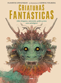 Criaturas fantásticas : sobre dragones, unicornios, grifos y otros seres mitológicos