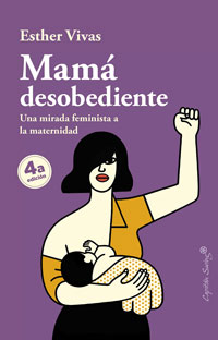 Mamá desobediente : una mirada feminista a la maternidad