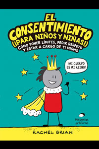El consentimiento (¡para niños y niñas!) : cómo poner límites, pedir respeto y estar a cargo de ti mismo