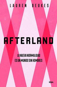 Afterland : la nueva normalidad en un mundo sin hombres