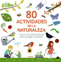 80 actividades en la naturaleza : conoce el medio ambiente para proteger el planeta