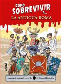 Cómo sobrevivir a... la antigua Roma : la guía de supervivencia de El Fisgón Histórico