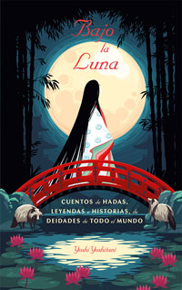 Bajo la Luna : cuentos de hadas, leyendas e historias de deidades de todo el mundo