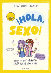 ¡Hola, sexo! : todo lo que necesitas saber sobre sexualidad sin miedo ni vergüenza