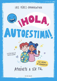 ¡Hola, autoestima! : atrévete a ser tÚ sin miedos ni vergüenzas