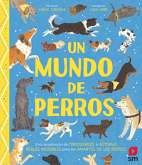 Un mundo de perros : una recopilación de curiosidades e historias reales increibles para los amantes de los perros