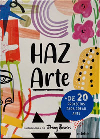 Haz arte : + de 20 proyectos para crear arte