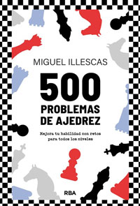 500 problemas de ajedrez : mejora tu habilidad con retos para todos los niveles 500 problemas de ajedrez : mejora tu habilidad con retos para todos los niveles