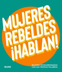 Mujeres rebeldes ¡hablan! Mujeres extraordinarias con sus propias palabras