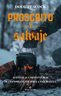 Proscrito y salvaje : aventuras y desventuras de un combatiente por la naturaleza Proscrito y salvaje : aventuras y desventuras de un combatiente por la naturaleza