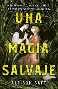 Una magia salvaje : un secreto mágico, una cacería mítica y un amor que podría arriesgarlo todo Una magia salvaje : un secreto mágico, una cacería mítica y un amor que podría arriesgarlo todo