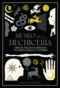 Museo de la hechicería : objetos, prácticas, simbolos : una visita guiada al ocultismo Museo de la hechicería : objetos, prácticas, simbolos : una visita guiada al ocultismo