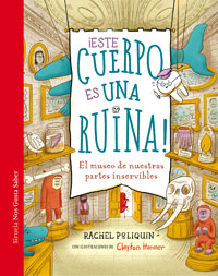 ¡Este cuerpo es una ruina! : el museo de nuestras partes inservibles ¡Este cuerpo es una ruina! : el museo de nuestras partes inservibles
