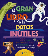 El gran libro de los datos inútiles : 250 cosas alucinantes, raras e increíbles que no te enseñarán en el colegio El gran libro de los datos inútiles : 250 cosas alucinantes, raras e increíbles que no te enseñarán en el colegio