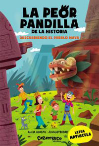 La peor pandilla de la historia. Descubriendo el pueblo Maya La peor pandilla de la historia. Descubriendo el pueblo Maya