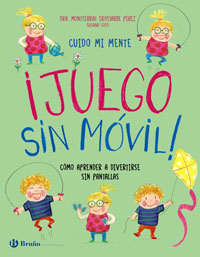 Cuido mi mente. ¡Juego sin móvil! : cómo aprender a divertirse sin pantallas Cuido mi mente. ¡Juego sin móvil! : cómo aprender a divertirse sin pantallas