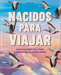 Nacidos para viajar : las migraciones más épicas y asombrosas del mundo animal