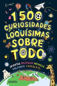 1500 curiosidades loquísimas sobre todo : inventos, películas, animales, volcanes, chocolate...
