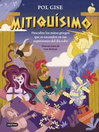 Mitiquísimo : descubre los mitos griegos que se esconden en tus expresiones del día a día