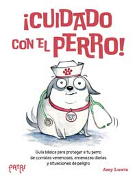 ¡Cuidado con el perro! Guía básica para proteger a tu perro con comidas venenosas, amenazas diarias y situaciones de peligro