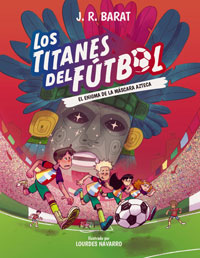 Los Titanes del Fútbol 5. El enigma de las máscara azteca