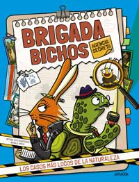 Brigada Bichos. Agencia secreta : los casos más locos de la naturaleza