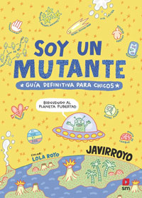 Soy un mutante. Bienvenido al planeta pubertad : la guía definifitiva para chicos